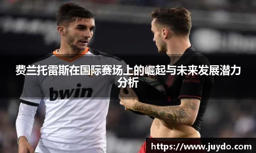 费兰托雷斯在国际赛场上的崛起与未来发展潜力分析